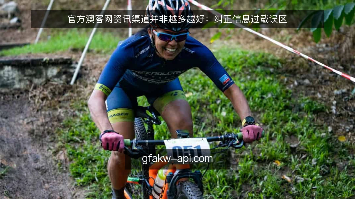 官方澳客网资讯渠道并非越多越好：纠正信息过载误区