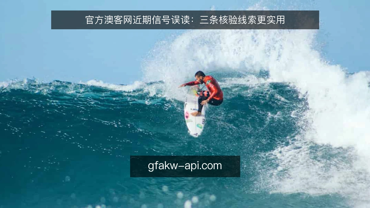 官方澳客网近期信号误读：三条核验线索更实用